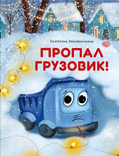 Пропал грузовик! : [сказка] / Е. Б. Земляничкина ; ил. Д. В. Карауловой. — М. : Нигма, 2025. — 36 с. : ил.